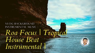 Roa Focus | Tropical House Beat Instrumental | Vlog background instrumental music |