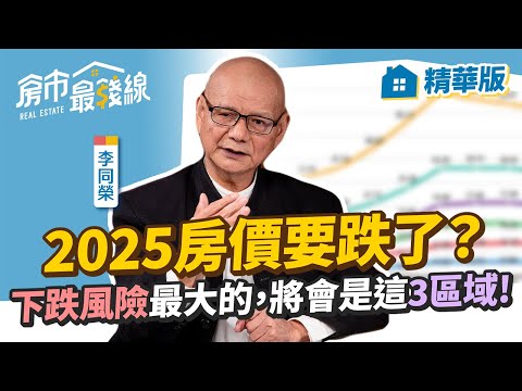 【精華】2025房價有隱憂？這3區風險大，可能先下跌｜李同榮、劉涵竹｜房市最錢線