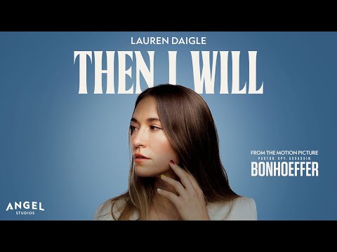 Lauren Daigle - Then I Will (From The Motion Picture Bonhoeffer)