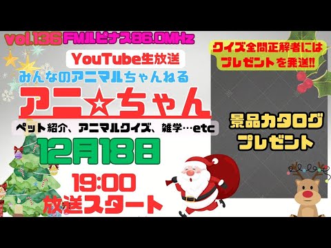 今年ラストのアニちゃん！【祝136回記念】　動物クイズ全問正解者にはプレゼントが！　クイズに参加しようｗ　アニ☆ちゃん家族紹介　パーソナリティー：動物博士はる　2024/12/18放送19時～