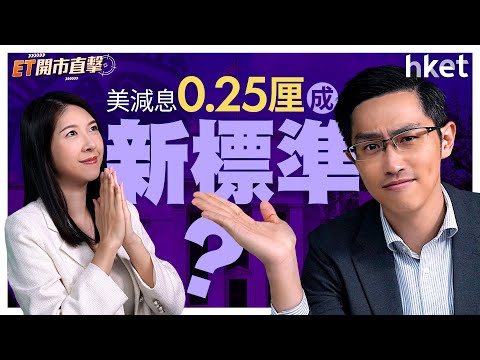 ET開市直擊｜美減息0.25厘成新標準？港股提前炒人大常委好消息真OK？