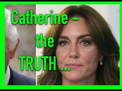 MY LATEST re CATHERINE and TRUTH of her SITUATION... and more - MUCH HAPPENING.