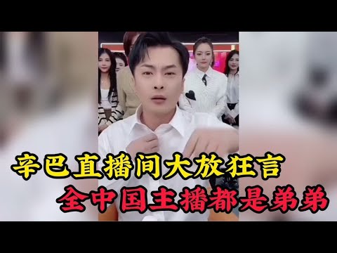 辛巴狂言：全中国带货主播都是弟弟，我可以俯视所有人