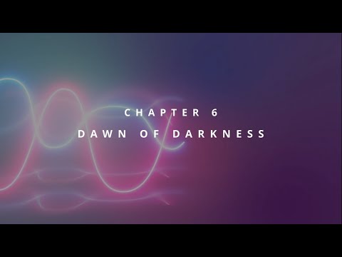 CHAPTER 6 - DAWN OF DARKNESS