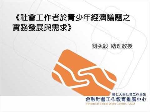 《社會工作者於青少年經濟議題之實務發展與需求》 劉弘毅 助理教授