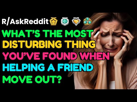 What’s the most DISTURBING thing you’ve found when helping a friend move?: AskReddit