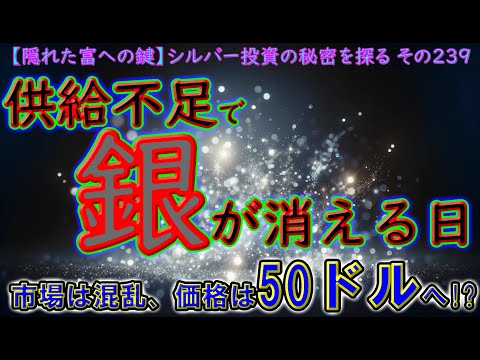 供給不足で銀が消える日—市場は混乱、価格は50ドルへ!?（【隠れた富への鍵】シルバー投資の秘密を探る その239）