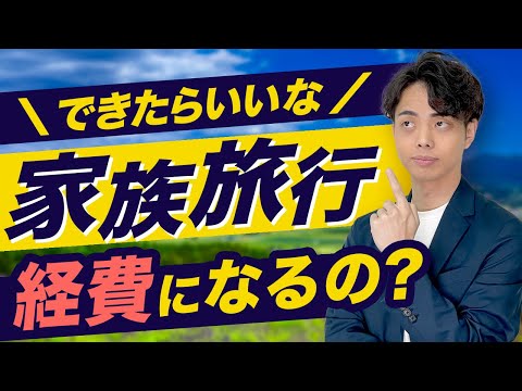 【できたらいいな！】家族旅行は果たして経費になるのか！？