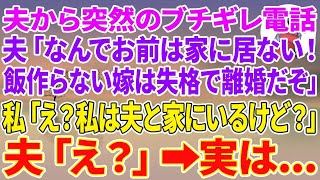 【スカッとする話】夫から突然のブチギレ電話。夫「なんでお前は家に居ない！飯作らないなら嫁失格で離婚だぞ」私「え？私は夫と家にいるけど？」夫「え？」実は…