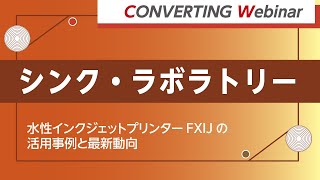 【Converting webinar】シンク・ラボラトリー「水性インクジェットプリンターFXIJの活用事例と最新動向」