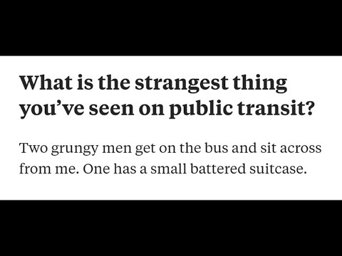 What is the strangest thing you've seen on public transit?