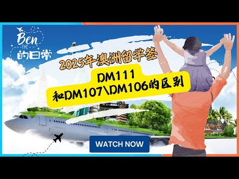 搞清楚澳洲留学签DM111和DM107\DM106的区别The DM111 DM107 and DM106 Secrets About Australian Study Abroad|澳大利亚留学