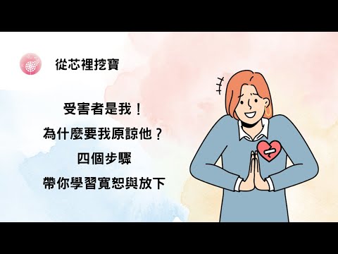 Ep.235【從芯裡挖寶】受害者是我！為什麼要我原諒他？四個步驟帶你學習寬恕與放下