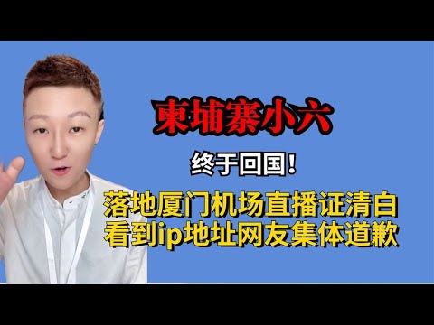 柬埔寨小6终回国！落地厦门直播证清白，看到ip地址网友集体道歉