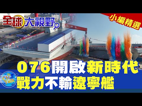 076四川艦開啟新時代|戰力不輸遼寧艦【全球大視野】精華版 ‪‪@全球大視野Global_Vision