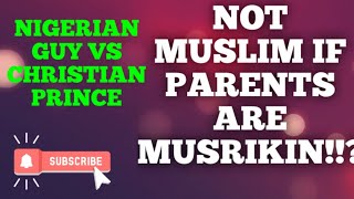 They are not muslim if parents are musrikin!?_Nigerian man vs christian prince_pt2