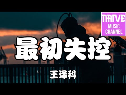 王澤科 - 最初失控【墜入深深 愛的牢籠，情有獨鍾 沒資格喊痛】【2021抖音歌曲】動態歌詞 | 完整版