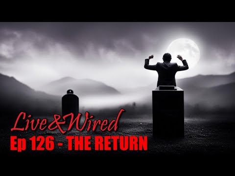 Live & Wired Ep 126: THE RETURN