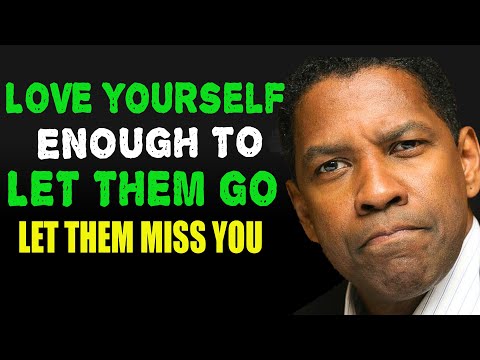 Love Yourself To Let Them Go | You Don't Need Them Anymore In Your Life - Denzel Washington