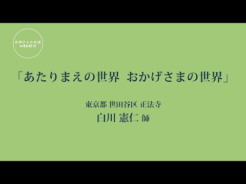 お坊さんのお話 WEB配信　「あたりまえの世界 おかげさまの世界」白川 憲仁 師（東京都 世田谷区 正法寺）