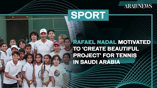 Rafael Nadal motivated to ‘create beautiful project’ for tennis in Saudi Arabia | Arab News