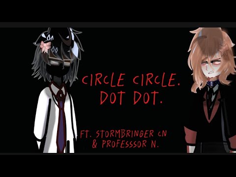 Circle Circle Dot dot || TREND ||  ft. Professor N. & Stormbringer Chuuya.