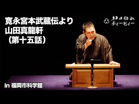 【講談】神田伯山「寛永宮本武蔵伝より山田真龍軒（第十五話）」in 福岡市科学館