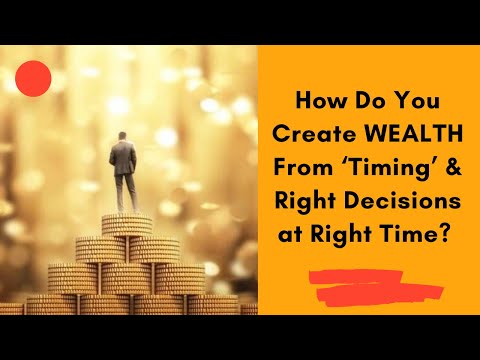 HOW DO YOU CREATE WEALTH FROM TIMING & RIGHT DECISIONS AT RIGHT TIME?