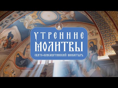 Утренние молитвы. Свято-Елисаветинский монастырь. Утреннее правило. Православный молитвослов