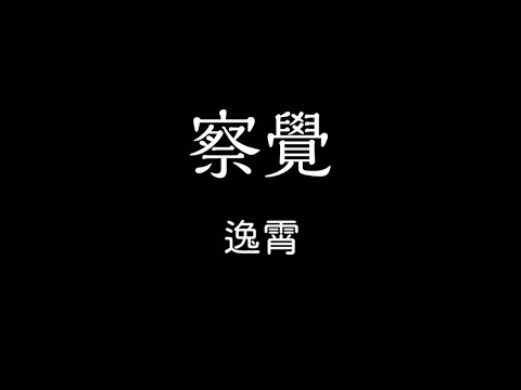 逸霄 - 察覺 歌詞『我看著你的側臉 有幾秒的瞬間 突然就變危險 墜入愛裡面  我專注你的視線 有幾分的冒險 怕你會察覺哪怕一點點…』