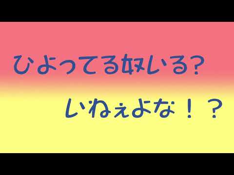 ひよってる奴いる？いねぇよな！？