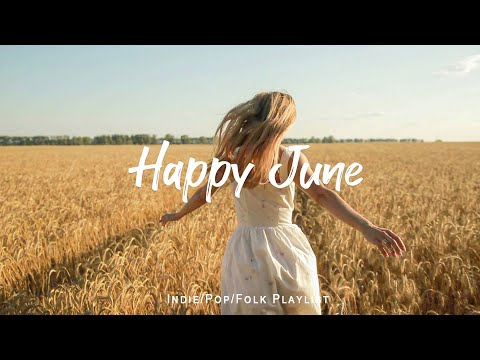 Happy June 🌈 Songs take you to a peaceful place in Summer | An Indie/Pop/Folk/Acoustic Playlist