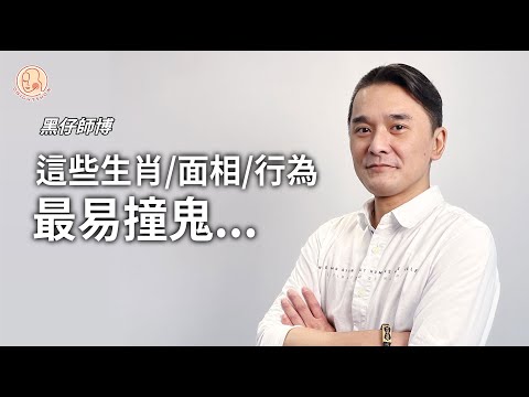 【 黑仔師父 - 這些生肖/面相/行為最易撞鬼.. 】