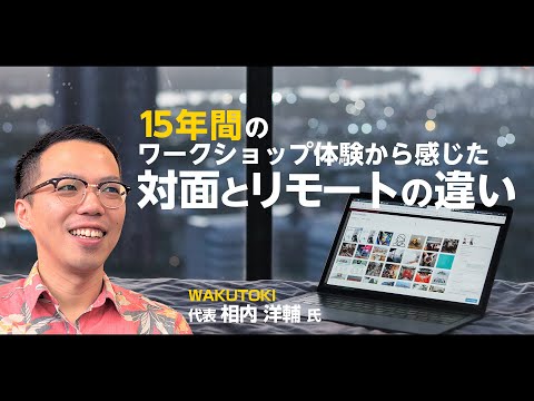 15年間のワークショップ体験から感じた対面とリモートの違い ～リモートでワークショップやイベントを大成功させるための秘訣第2回(1)