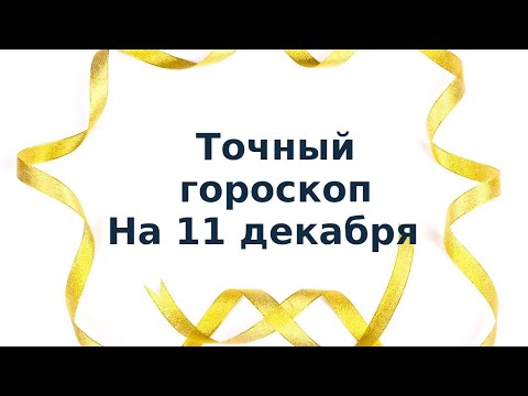 Точный гороскоп на 11 декабря. Для каждого знака зодиака.