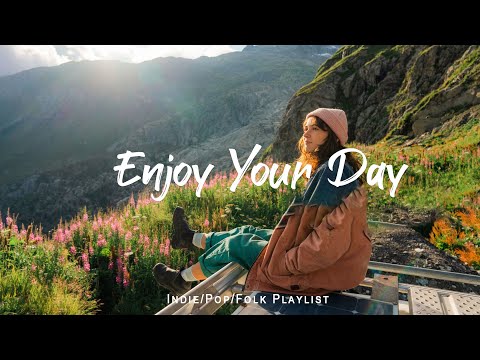 Enjoy Your Day 🍂 Chill songs to make you feel positive and calm |  Indie/Pop/Folk/Acoustic Playlist