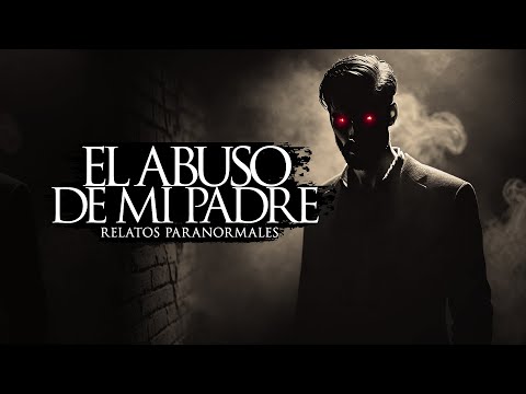 EL ABUSO DE MI PADRE (RELATOS DE TERROR)