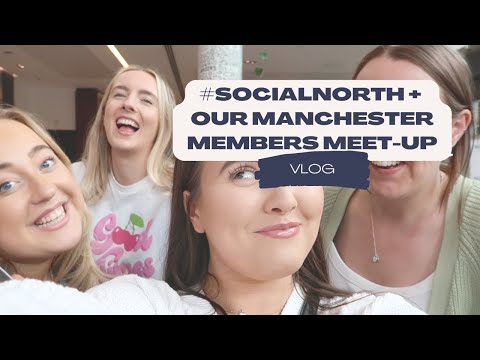 COME WITH US TO SOCIALNORTH + MANCHESTER MEMBERS MEETUP | VLOG