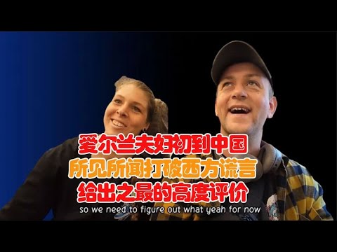 爱尔兰夫妇初到中国，所见所闻打破西方谎言！给出之最的高度评