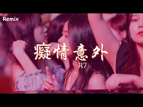 R7 - 癡情意外 - [慢搖DJ舞曲] - 2023年最勁爆的DJ歌曲  - [Chinese Dj Remix 2023]