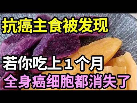 癌症专家发现抗癌主食，若你吃上1个月，体内98%的癌细胞都没了，癌症彻底消失【家庭大医生】