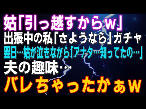 【スカッとする話】姑「引っ越すからｗ」出張中の私「さようなら」ガチャ⇒翌日…姑泣きながら「アナタ…知ってたの…」夫の趣味…バレちゃったかぁｗ結果