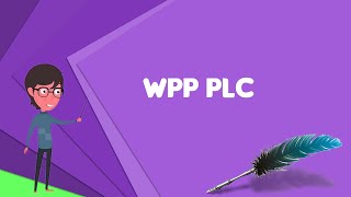 What is WPP plc? Explain WPP plc, Define WPP plc, Meaning of WPP plc