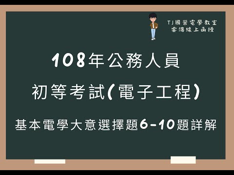 108年公務人員初等考試(電子工程) 基本電學大意選擇題6-10題詳解