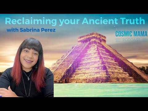 Reclaiming your Ancient Truth with Sabrina Perez | Episode 58 | Cosmic Mama Podcast