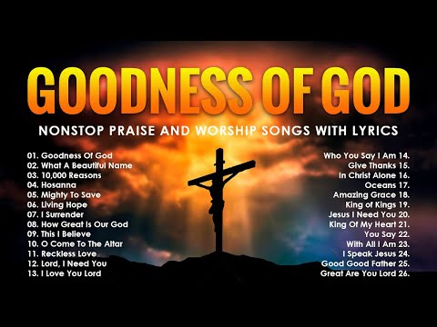 Goodness Of God,... Nonstop Praise And Worship Songs With Lyrics - Morning Worship Songs 2024