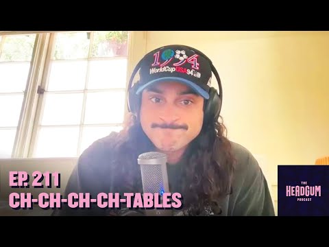 Ch-Ch-Ch-Ch-Tables - The Headgum Podcast - 211