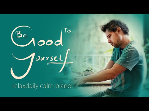 Be Good To Yourself [calm piano music for study, focus, work, relaxation]