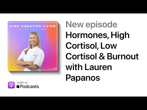 Hormones, High Cortisol, Low Cortisol & Burnout with Lauren Papanos