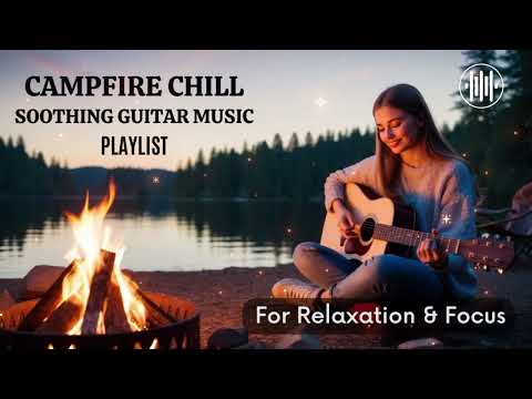 Campfire Chill - Soothing Guitar Music For Relaxation And Focus | Acoustic Chill | Relaxing Music